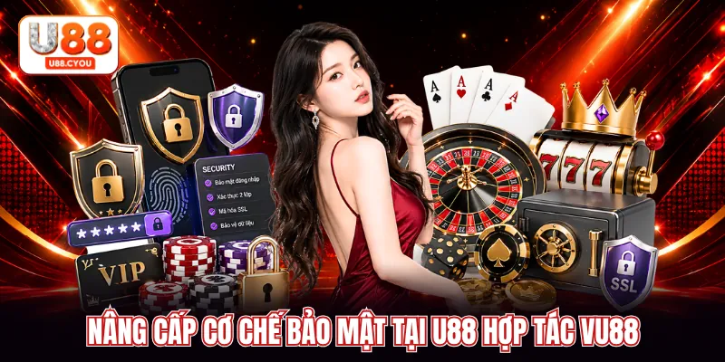 Nâng cấp cơ chế bảo mật tại U88 hợp tác VU88